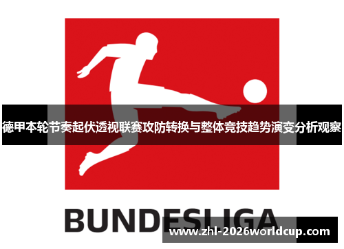 德甲本轮节奏起伏透视联赛攻防转换与整体竞技趋势演变分析观察 德甲本轮节奏起伏透视联赛攻防转换与整体竞技趋势演变分析观察