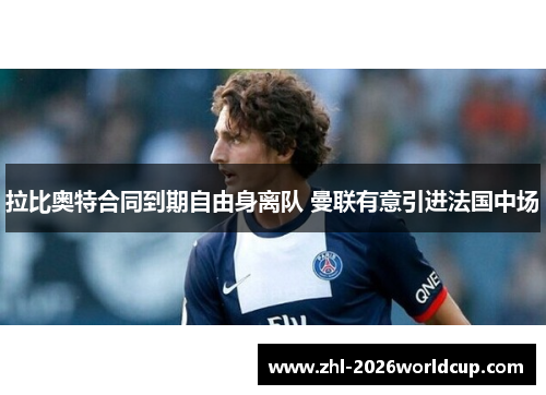 拉比奥特合同到期自由身离队 曼联有意引进法国中场 拉比奥特合同到期自由身离队 曼联有意引进法国中场