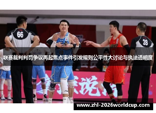 联赛裁判判罚争议再起焦点事件引发规则公平性大讨论与执法透明度