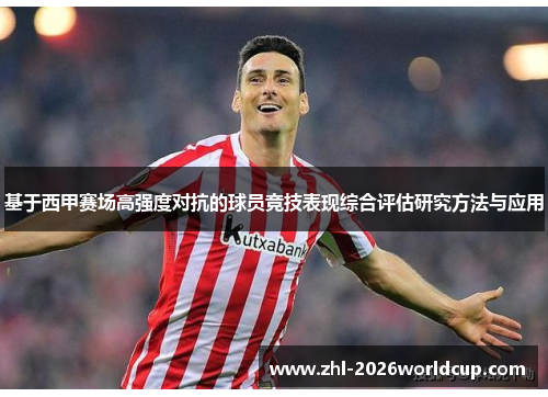 基于西甲赛场高强度对抗的球员竞技表现综合评估研究方法与应用 基于西甲赛场高强度对抗的球员竞技表现综合评估研究方法与应用
