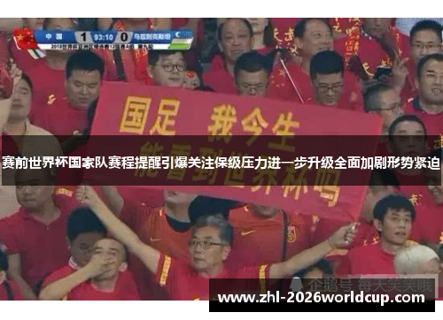 赛前世界杯国家队赛程提醒引爆关注保级压力进一步升级全面加剧形势紧迫 赛前世界杯国家队赛程提醒引爆关注保级压力进一步升级全面加剧形势紧迫